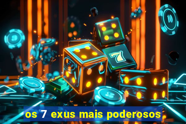 os 7 exus mais poderosos